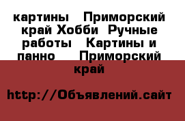 картины - Приморский край Хобби. Ручные работы » Картины и панно   . Приморский край